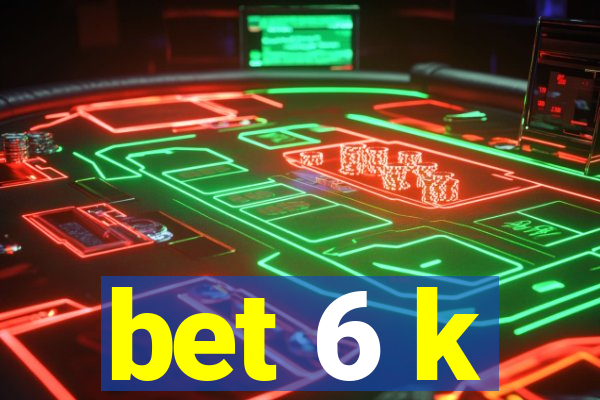 bet 6 k